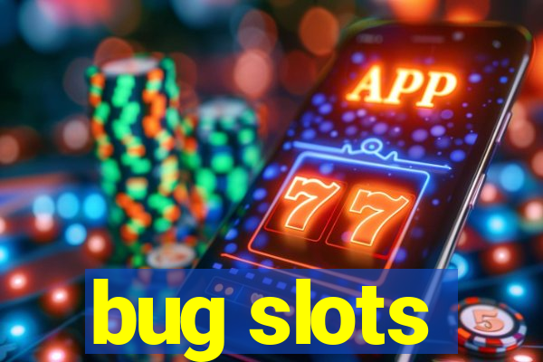 bug slots